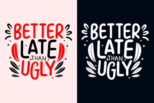 Better late than ugly motivation quote or t shirts design