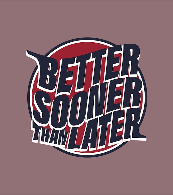 better sooner than later typography multi color illustration for tshirt printing