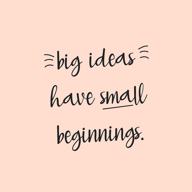 Big ideas have small beginnings Inspirational and motivational quotes