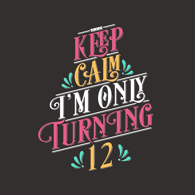 Birthday celebration greetings lettering keep calm i am only turning 12