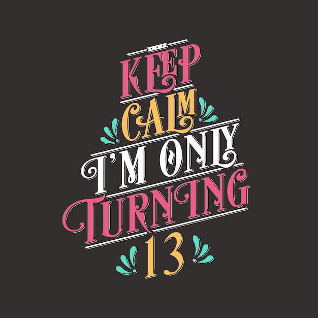 Birthday celebration greetings lettering keep calm I am only turning 13