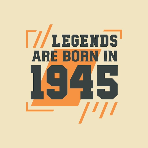 Birthday of Legend 1945 Legends are born in 1945