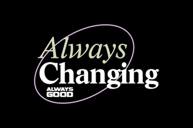 A black background with a black background that says always changing.