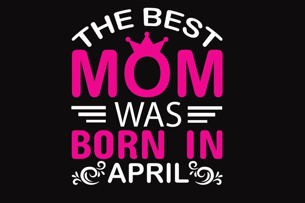 A black background with a pink crown and the words the best mom was born in april.