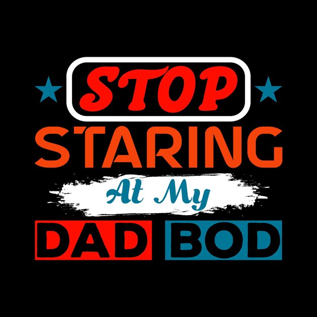 A black background with a red and white sign that says stop staring at my dad bod.