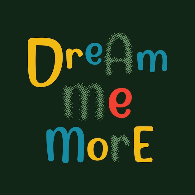 A black background with the word dream me more on it.