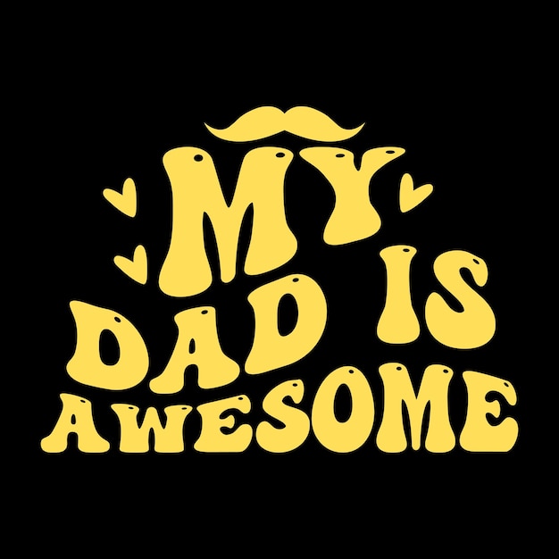 A black background with a yellow mustache and text that says my dad is awesome.