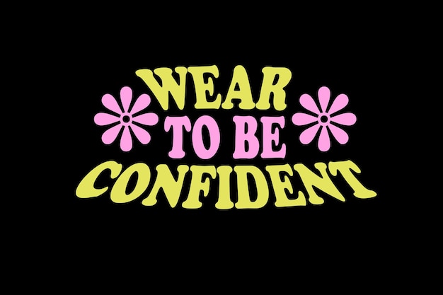 A black background with yellow and pink text that says wear to be confident.