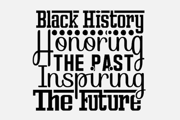 Black history honoring the past inspiring the future.