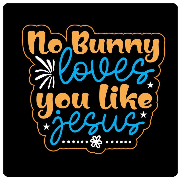 A black and orange poster that says no bunny loves you like jesus.