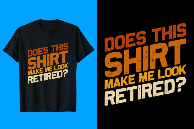 A black shirt says does this shirt make me look retired.