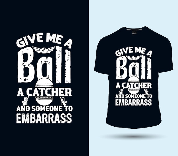 A black shirt that says give me a bali a catcher and someone to embarrass.