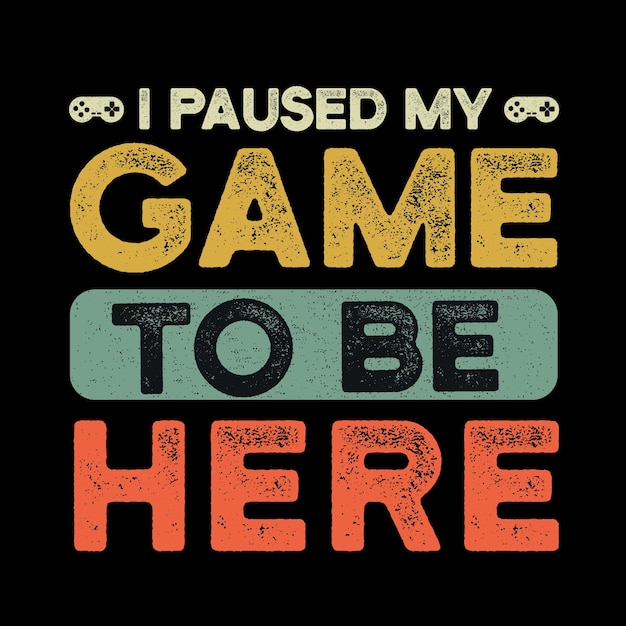 Vector a black shirt with the words i pause my game to be here.