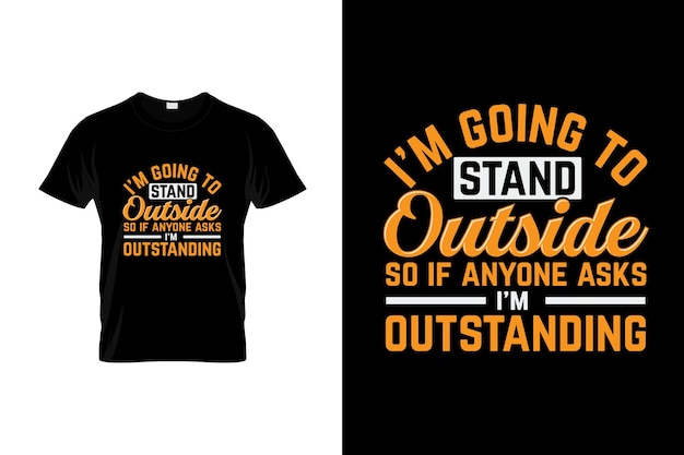 A black t - shirt that says'i'm going to stand outside'on it