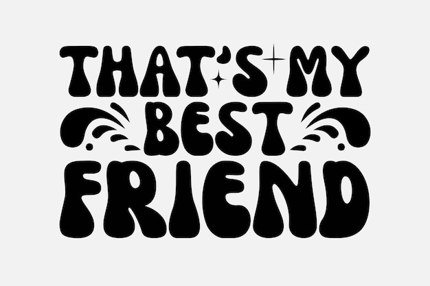 A black and white font that says that's my best friend.