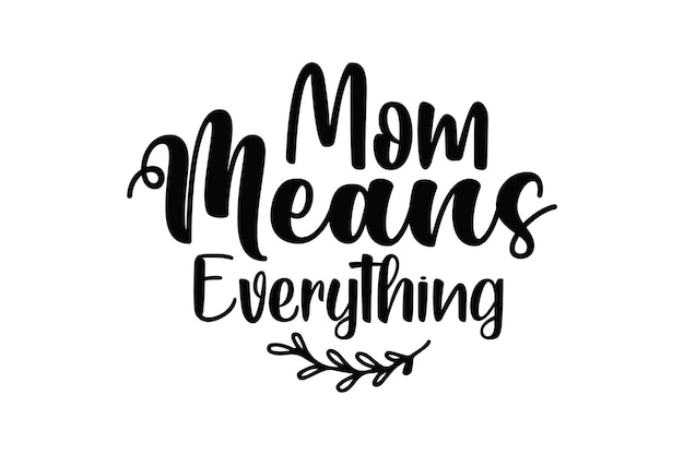 A black and white illustration of a mom means everything.