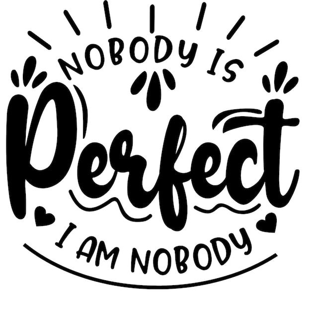 Vector a black and white image of a quote that says nobody is perfect i am nobody