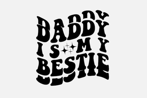 A black and white image of a text that says daddy is my best friend.