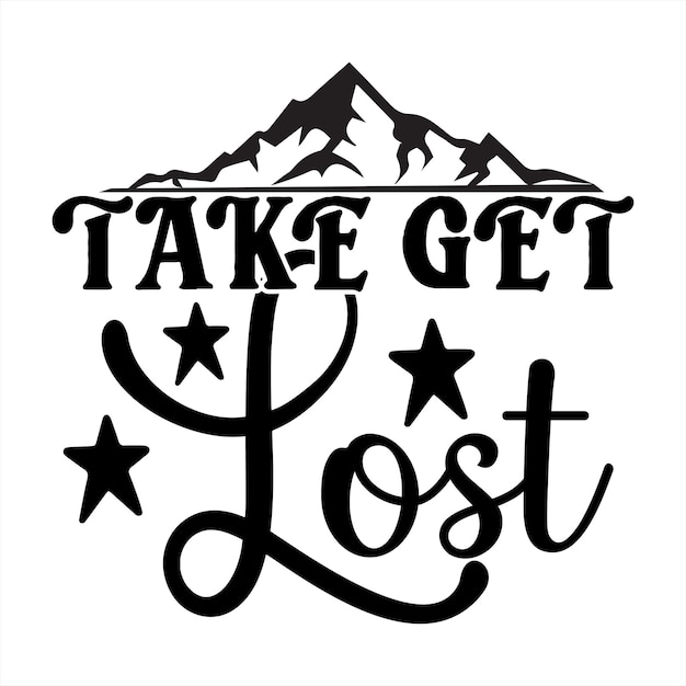 Vector a black and white picture of mountains with the words take get lost on it.