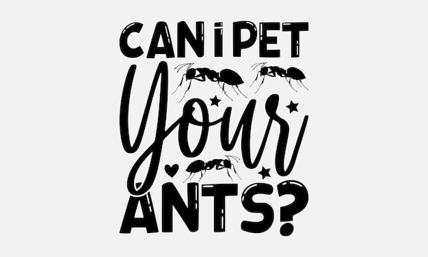 A black and white poster that says can pet your ants?