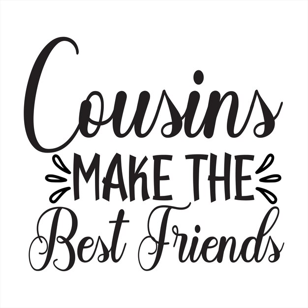 A black and white poster that says cousins make the best friends.