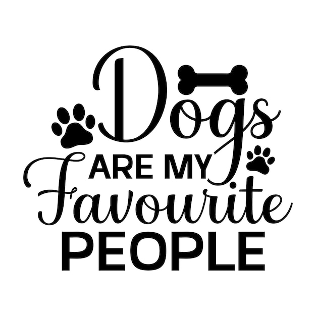 A black and white poster that says dogs are my favourite people.