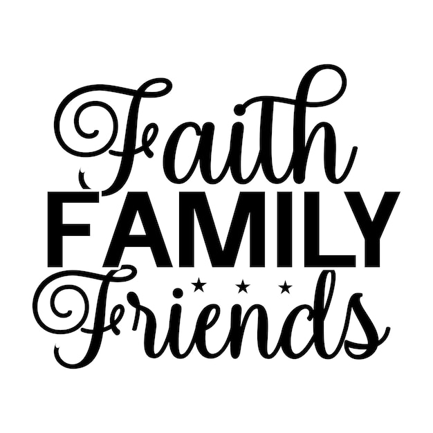 A black and white poster that says faith family friends.