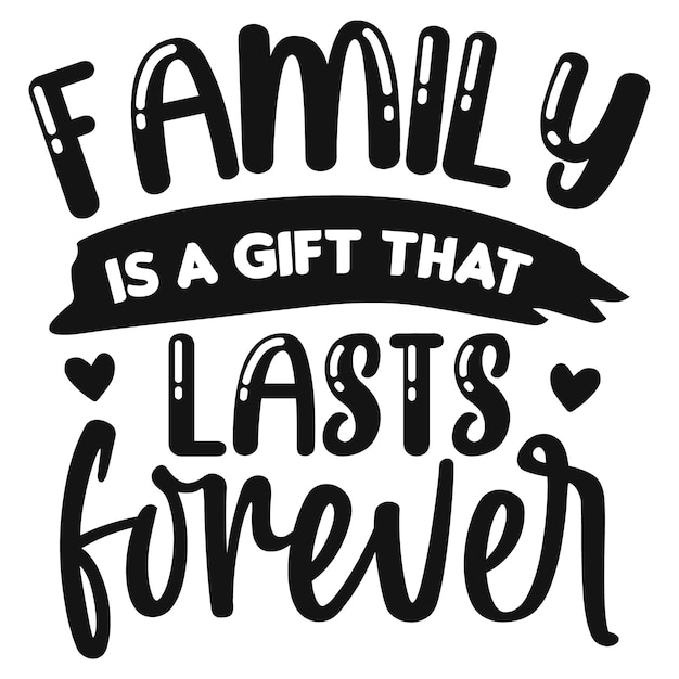 A black and white poster that says family is gift that lasts forever on it