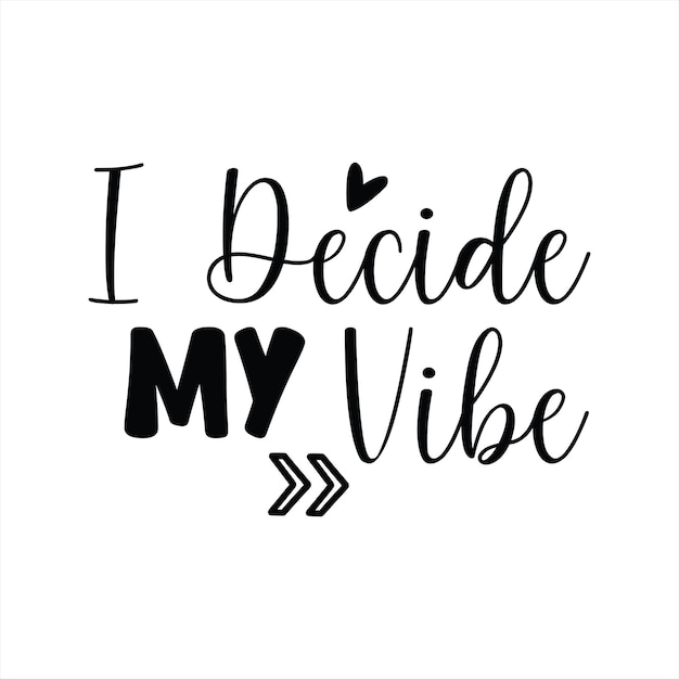 A black and white poster that says i decide my vibe.