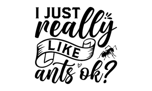 A black and white poster that says i just really like ants ok.