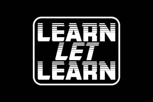 A black and white poster that says learn and let learn.