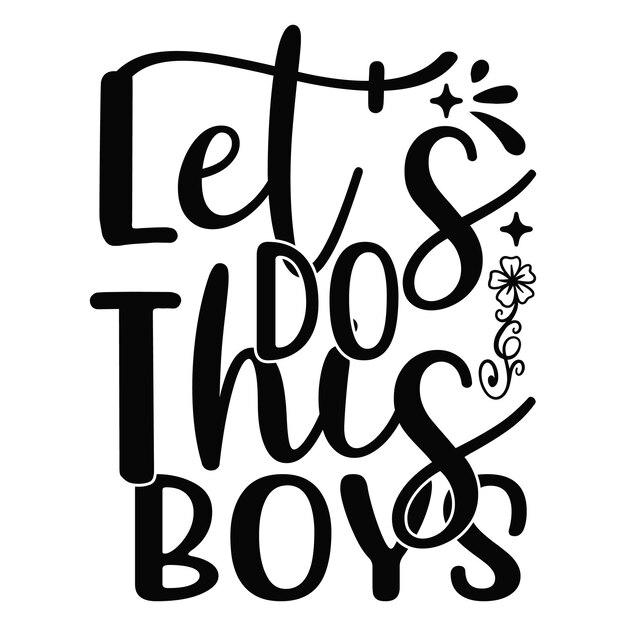 A black and white poster that says let do this boys