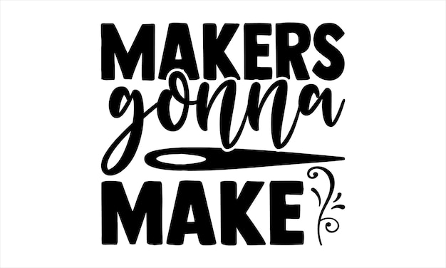 A black and white poster that says makers gonna make.