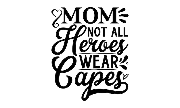A black and white poster that says mom not all heroes wear capes.
