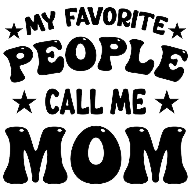 Vector a black and white poster that says my favorite people call me mom.