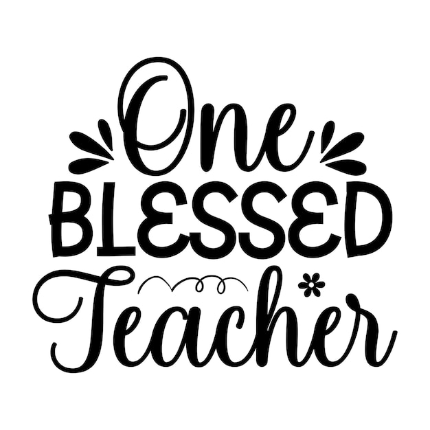 A black and white poster that says one blessed teacher.