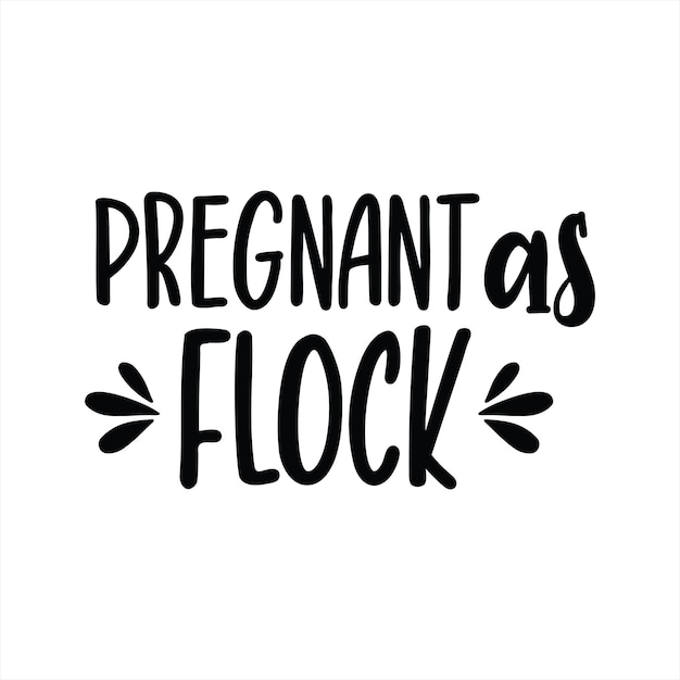 A black and white poster that says pregnant as flock.