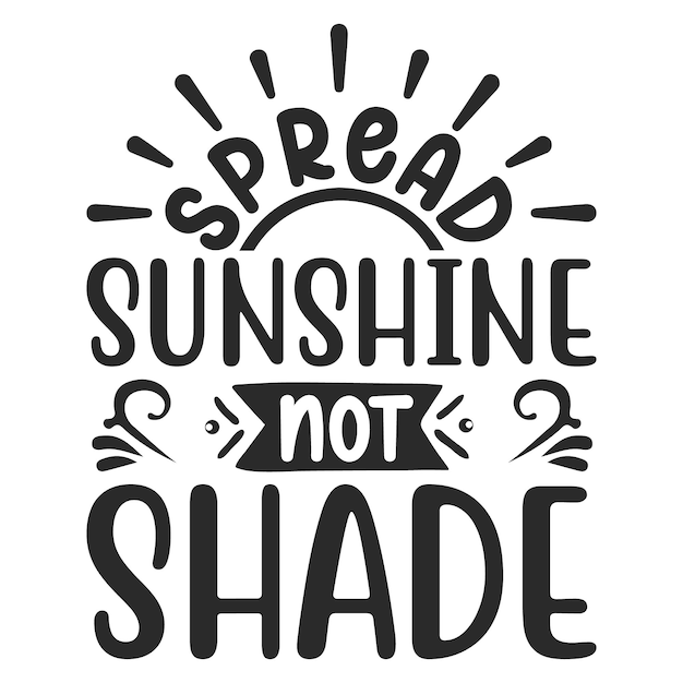 A black and white poster that says'spread sunshine not shade '