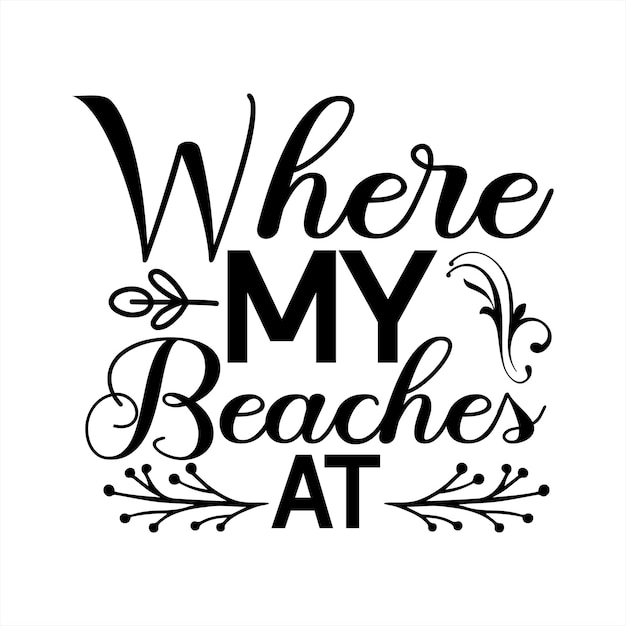 A black and white poster that says where my beaches at.