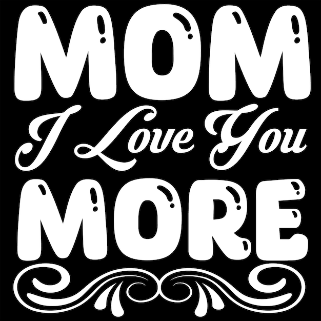 a black and white poster with a mom i love you written on it