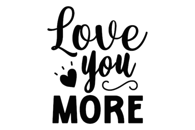 Black and white poster with the phrase love you more