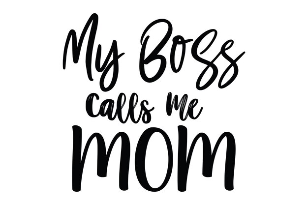 A black and white poster with the phrase my boss calls me mom.