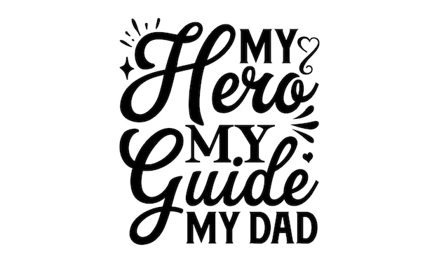 A black and white poster with the phrase my hero, my guide my dad.