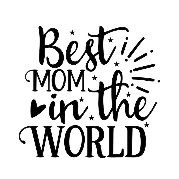 A black and white poster with the words best mom in the world.