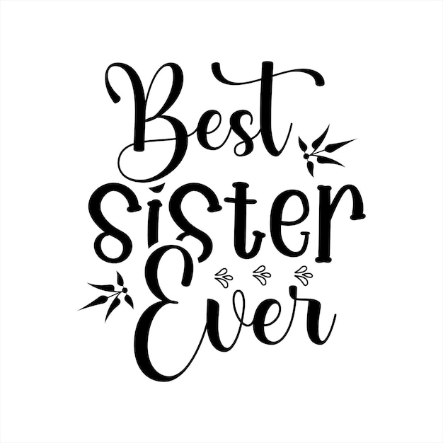 A black and white poster with the words best sister ever on it.