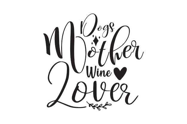 A black and white poster with the words dogs mother wine love on it.