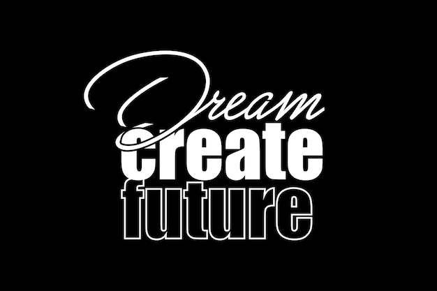 A black and white poster with the words dream create future on it.