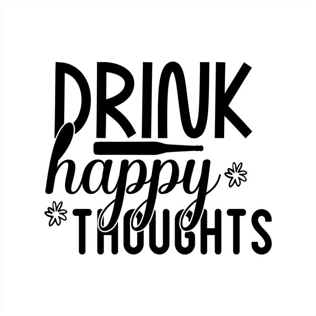 a black and white poster with the words drink happy thoughts.