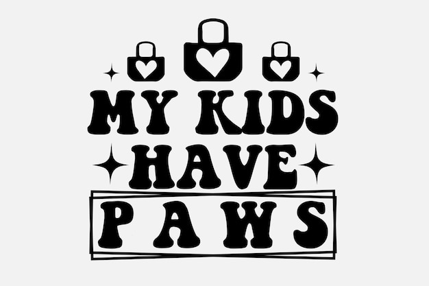 A black and white poster with the words my kids have paws.