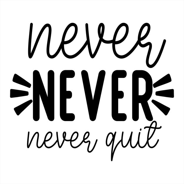 Vector a black and white poster with the words never never quit.